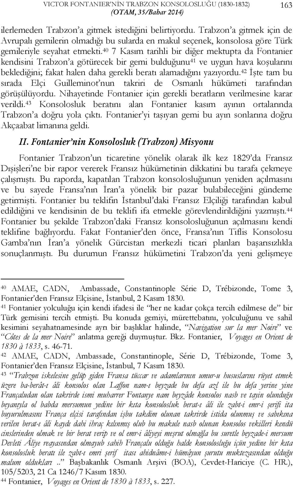 40 7 Kasım tarihli bir diğer mektupta da Fontanier kendisini Trabzon a götürecek bir gemi bulduğunu 41 ve uygun hava koşularını beklediğini; fakat halen daha gerekli beratı alamadığını yazıyordu.
