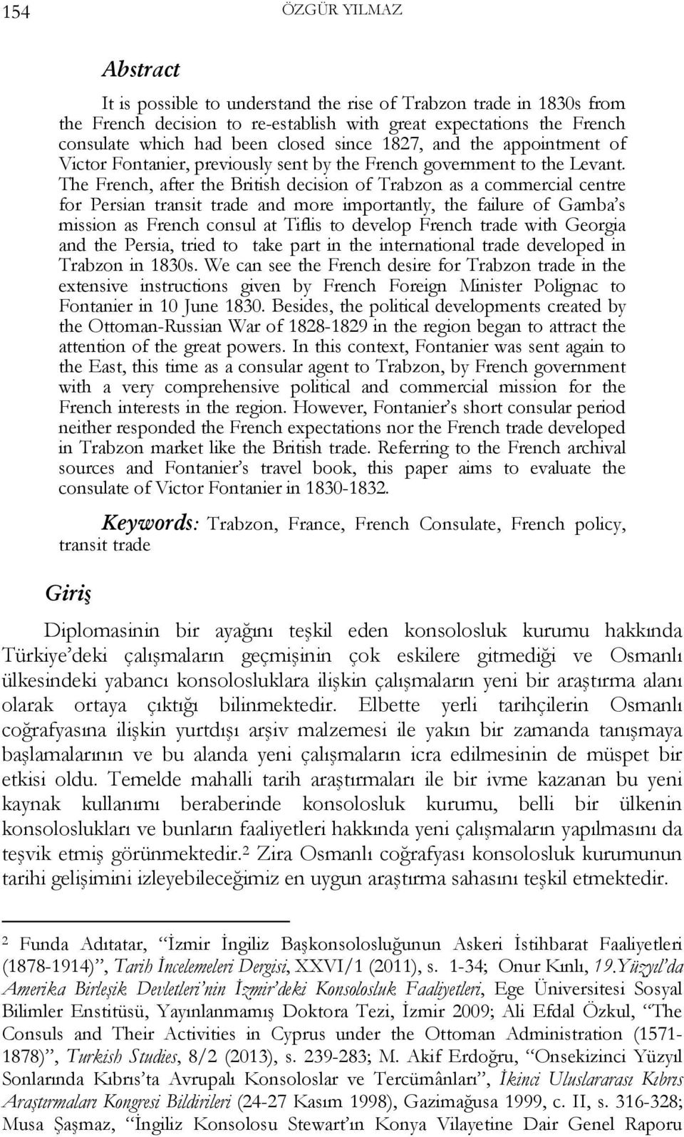 The French, after the British decision of Trabzon as a commercial centre for Persian transit trade and more importantly, the failure of Gamba s mission as French consul at Tiflis to develop French