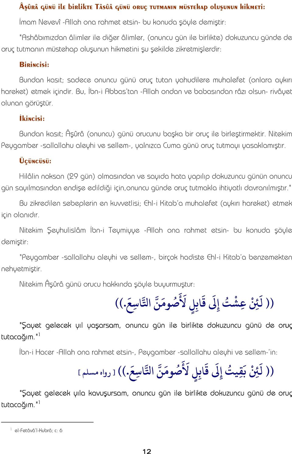 etmek içindir. Bu, İbn-i Abbas'tan -Allah ondan ve babasından râzı olsun- rivâyet olunan görüştür. İkincisi: Bundan kasıt; Âşûrâ (onuncu) günü orucunu başka bir oruç ile birleştirmektir.