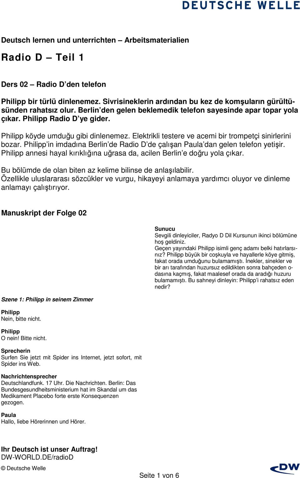 annesi hayal kırıklığına uğrasa da, acilen Berlin e doğru yola çıkar. Bu bölümde de olan biten az kelime bilinse de anlaşılabilir.