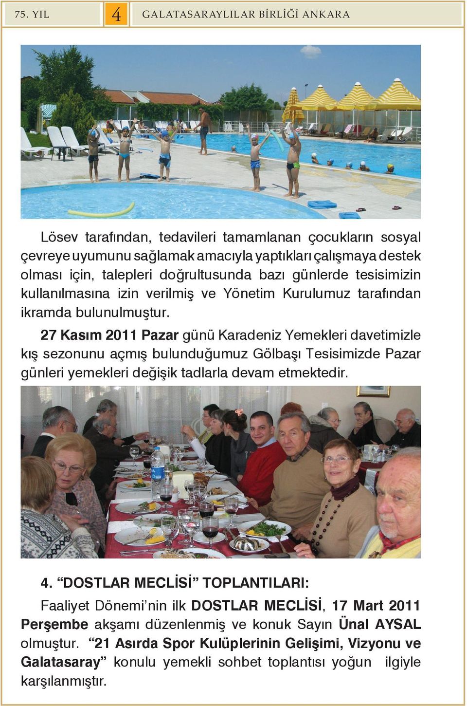 27 Kasım 2011 Pazar günü Karadeniz Yemekleri davetimizle kış sezonunu açmış bulunduğumuz Gölbaşı Tesisimizde Pazar günleri yemekleri değişik tadlarla devam etmektedir. 4.