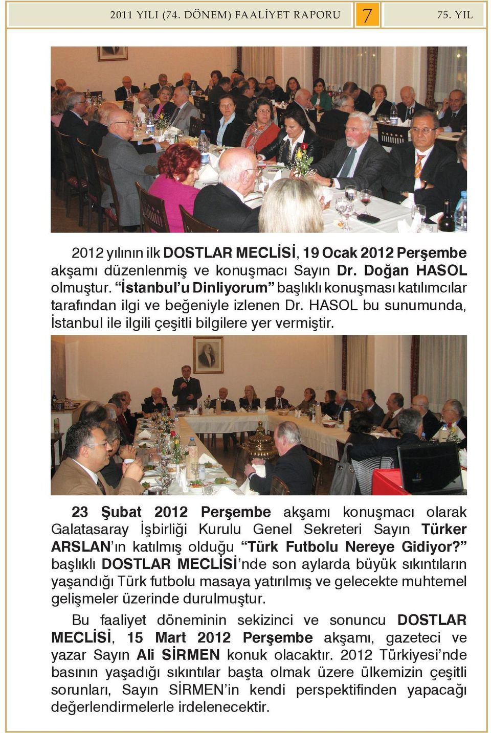 23 Şubat 2012 Perşembe akşamı konuşmacı olarak Galatasaray İşbirliği Kurulu Genel Sekreteri Sayın Türker ARSLAN ın katılmış olduğu Türk Futbolu Nereye Gidiyor?