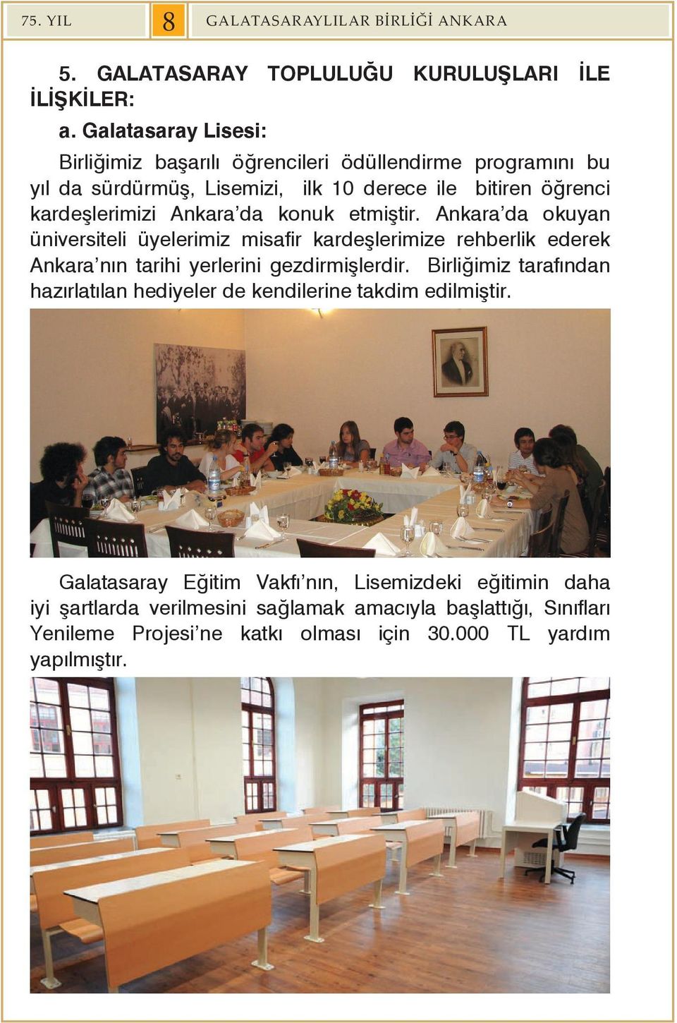 konuk etmiştir. Ankara da okuyan üniversiteli üyelerimiz misafir kardeşlerimize rehberlik ederek Ankara nın tarihi yerlerini gezdirmişlerdir.