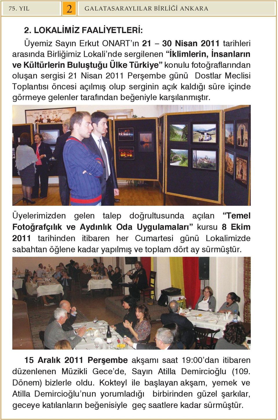 fotoğraflarından oluşan sergisi 21 Nisan 2011 Perşembe günü Dostlar Meclisi Toplantısı öncesi açılmış olup serginin açık kaldığı süre içinde görmeye gelenler tarafından beğeniyle karşılanmıştır.