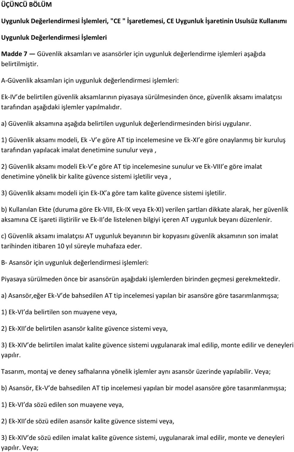 A-Güvenlik aksamları için uygunluk değerlendirmesi işlemleri: Ek-IV de belirtilen güvenlik aksamlarının piyasaya sürülmesinden önce, güvenlik aksamı imalatçısı tarafından aşağıdaki işlemler