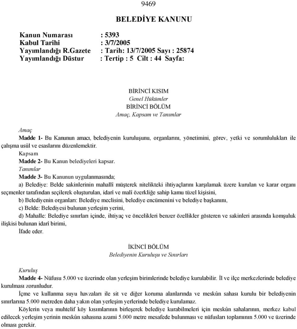 belediyenin kuruluşunu, organlarını, yönetimini, görev, yetki ve sorumlulukları ile çalışma usûl ve esaslarını düzenlemektir. Kapsam Madde 2- Bu Kanun belediyeleri kapsar.