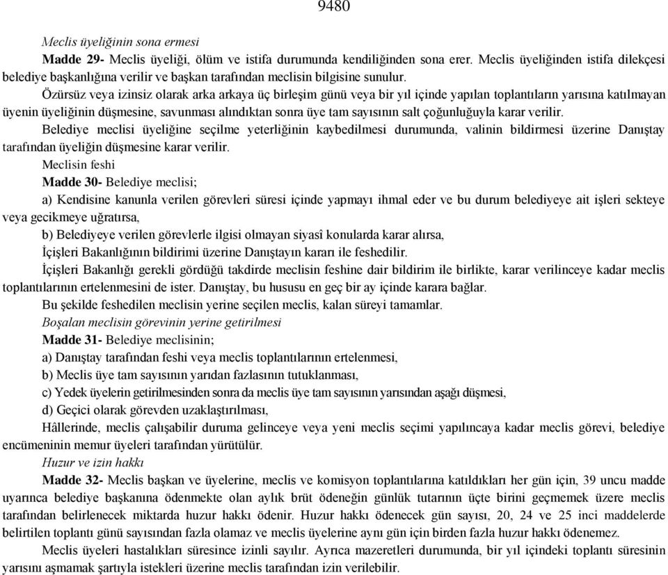 Özürsüz veya izinsiz olarak arka arkaya üç birleşim günü veya bir yıl içinde yapılan toplantıların yarısına katılmayan üyenin üyeliğinin düşmesine, savunması alındıktan sonra üye tam sayısının salt