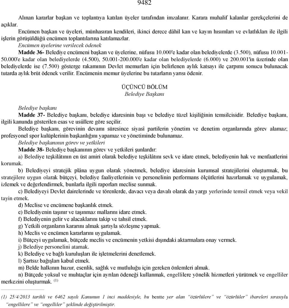 Encümen üyelerine verilecek ödenek Madde 36- Belediye encümeni başkan ve üyelerine, nüfusu 10.000'e kadar olan belediyelerde (3.500), nüfusu 10.001-50.000'e kadar olan belediyelerde (4.500), 50.