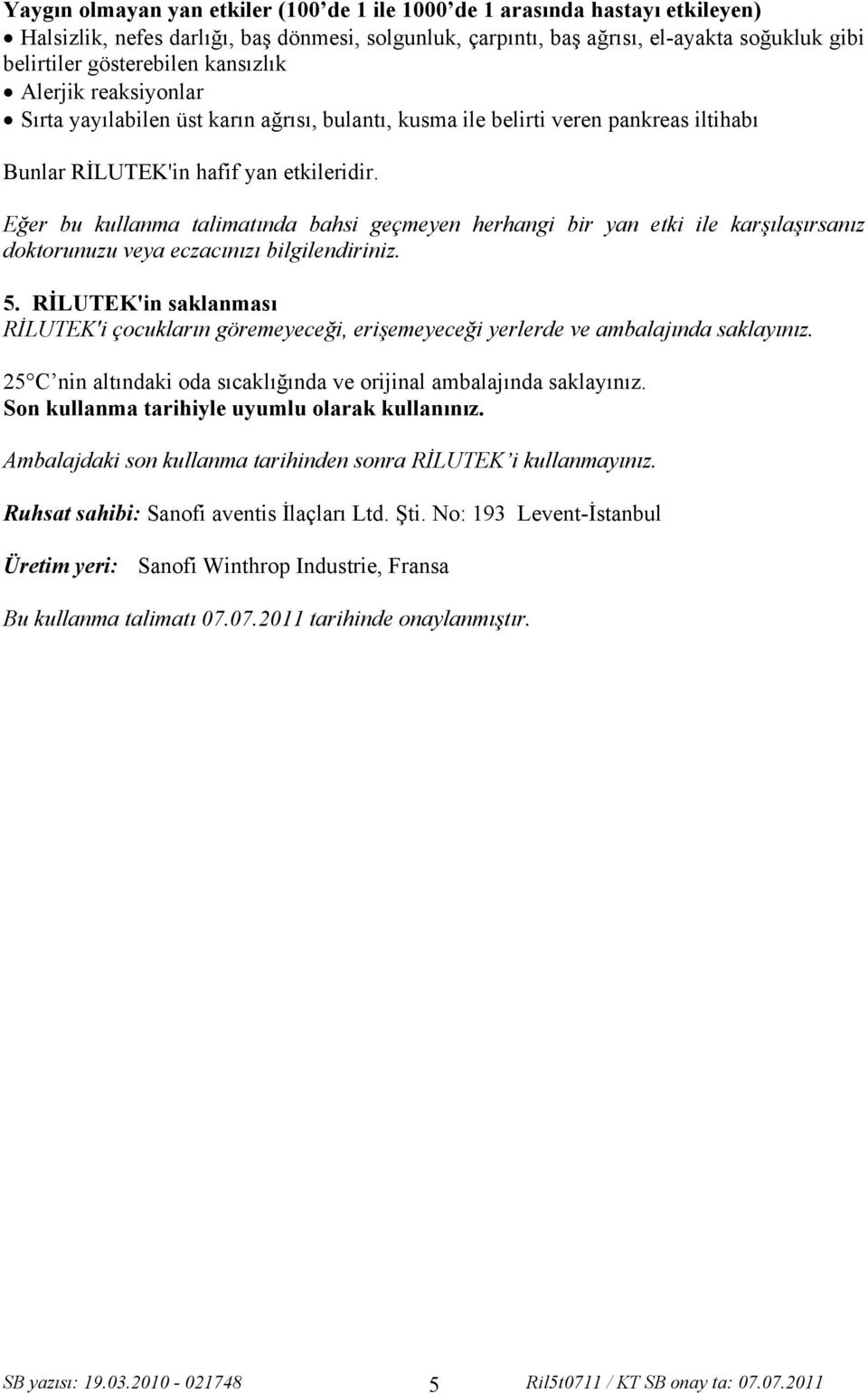 Eğer bu kullanma talimatında bahsi geçmeyen herhangi bir yan etki ile karşılaşırsanız doktorunuzu veya eczacınızı bilgilendiriniz. 5.