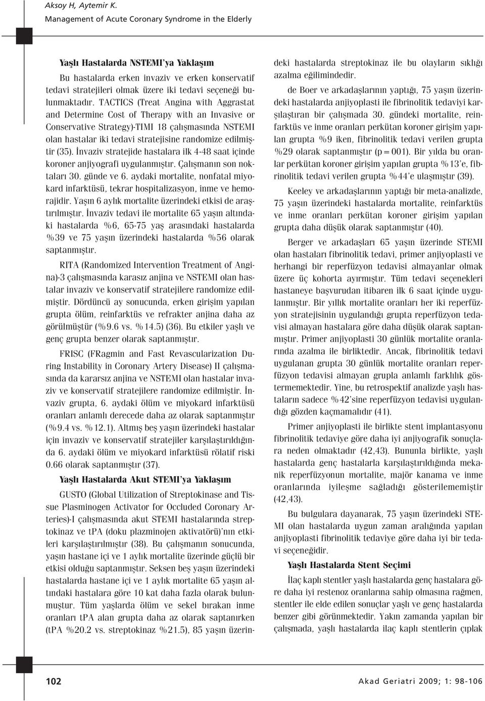 TACTICS (Treat Angina with Aggrastat and Determine Cost of Therapy with an Invasive or Conservative Strategy)-TIMI 18 çal flmas nda NSTEMI olan hastalar iki tedavi stratejisine randomize edilmifltir