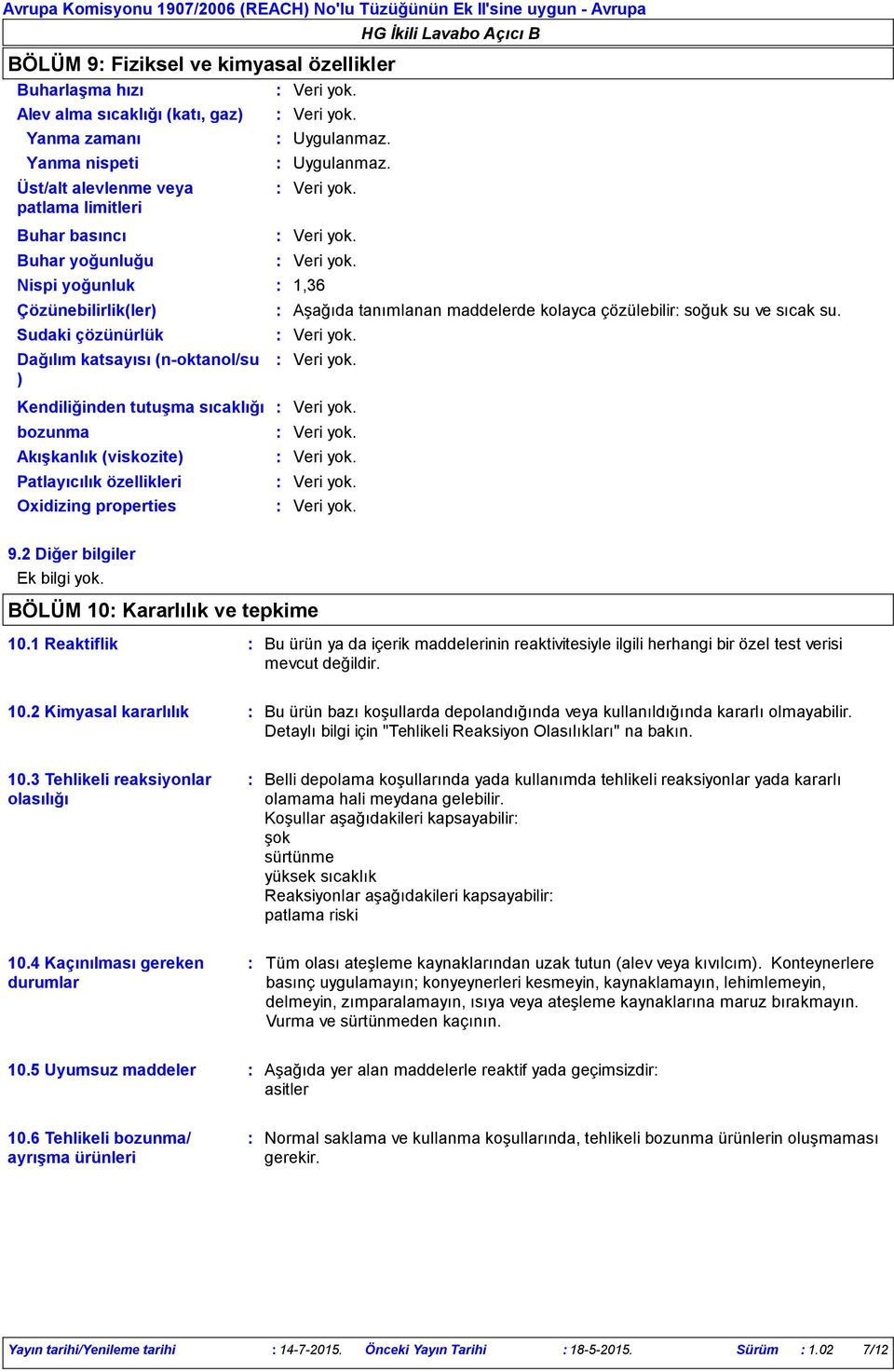 Kendiliğinden tutuşma sıcaklığı bozunma Akışkanlık (viskozite) Patlayıcılık özellikleri Oxidizing properties 9.2 Diğer bilgiler Ek bilgi yok. BÖLÜM 10 Kararlılık ve tepkime 10.