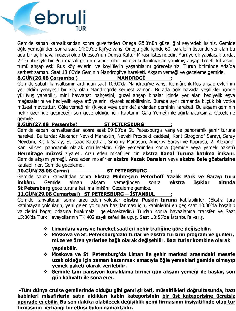 Yürüyerek yapılacak turda, 22 kubbesiyle bir Peri masalı görüntüsünde olan hiç çivi kullanılmadan yapılmış ahşap Tecelli kilisesini, tümü ahşap eski Rus köy evlerini ve köylülerin yaşantılarını