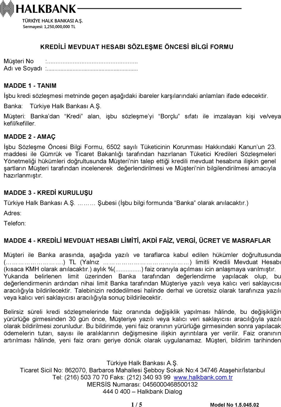 MADDE 2 - AMAÇ İşbu Sözleşme Öncesi Bilgi Formu, 6502 sayılı Tüketicinin Korunması Hakkındaki Kanun un 23.