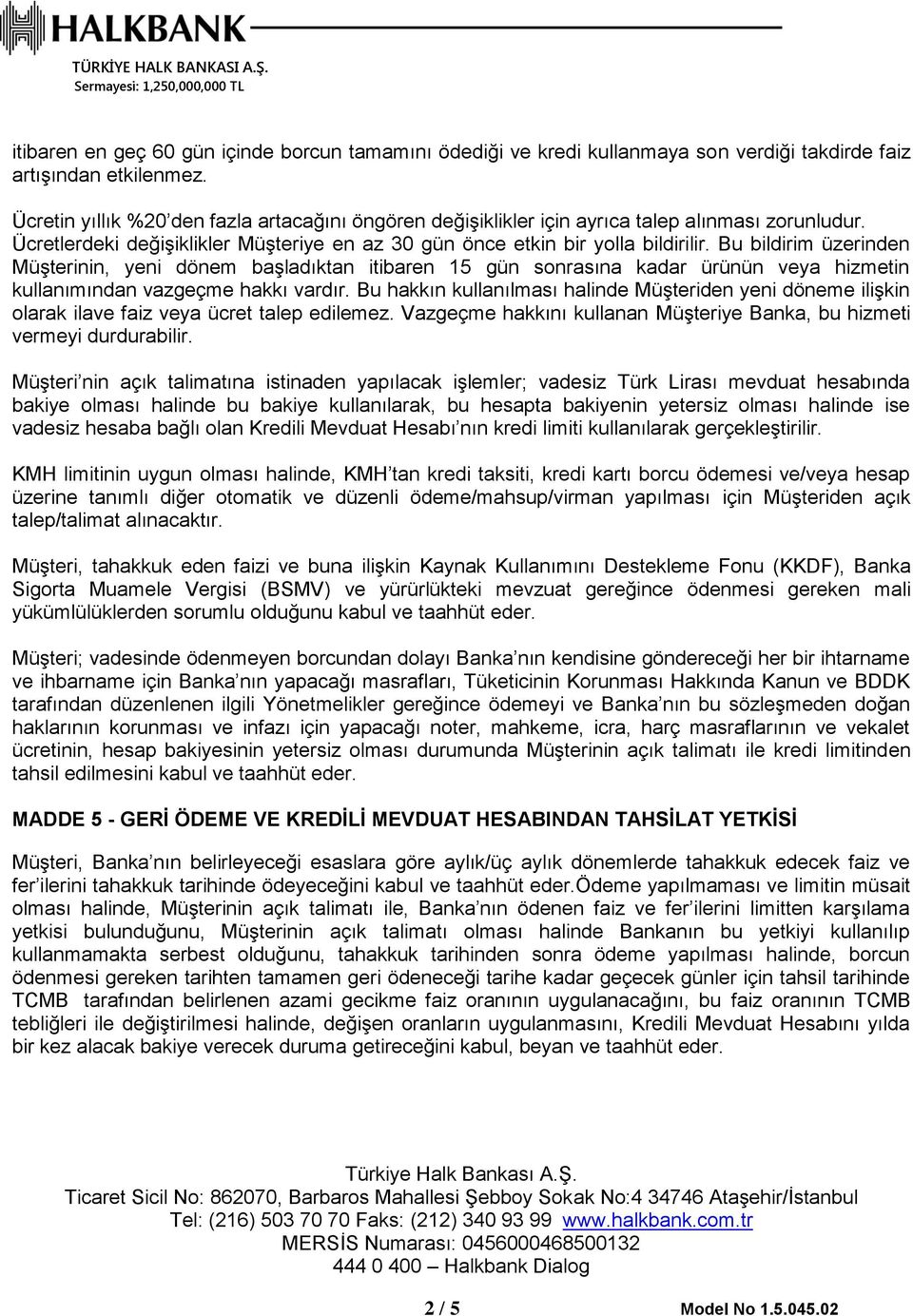 Bu bildirim üzerinden Müşterinin, yeni dönem başladıktan itibaren 15 gün sonrasına kadar ürünün veya hizmetin kullanımından vazgeçme hakkı vardır.