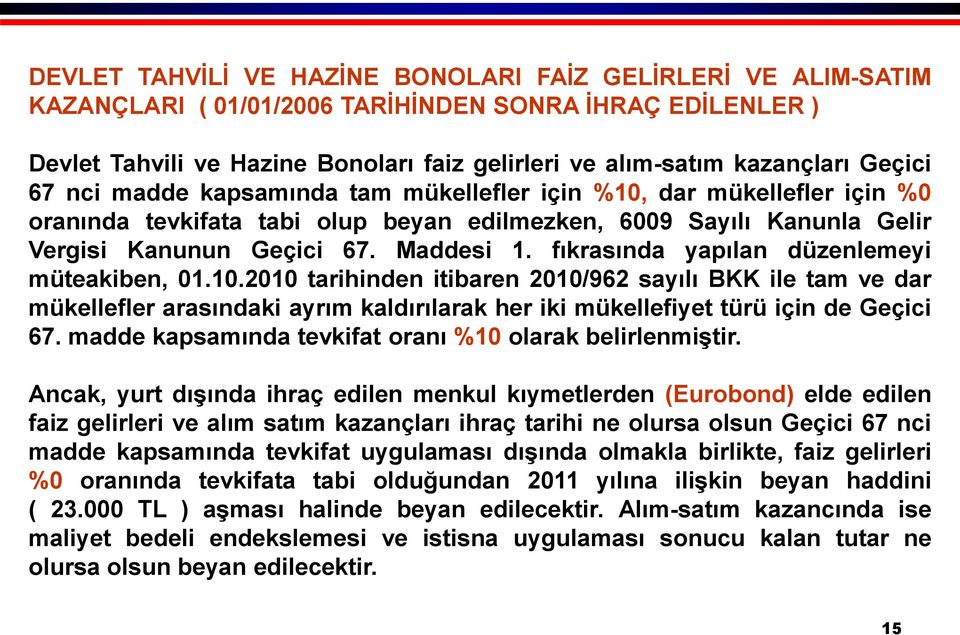 fıkrasında yapılan düzenlemeyi müteakiben, 01.10.2010 tarihinden itibaren 2010/962 sayılı BKK ile tam ve dar mükellefler arasındaki ayrım kaldırılarak her iki mükellefiyet türü için de Geçici 67.