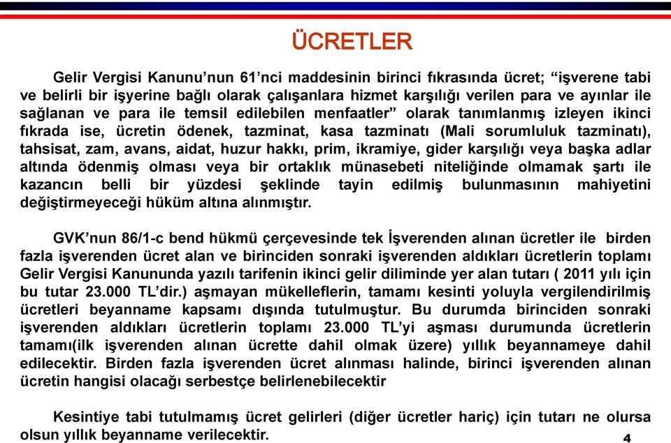 prim, ikramiye, gider karşılığı veya başka adlar altında ödenmiş olması veya bir ortaklık münasebeti niteliğinde olmamak şartı ile kazancın belli bir yüzdesi şeklinde tayin edilmiş bulunmasının