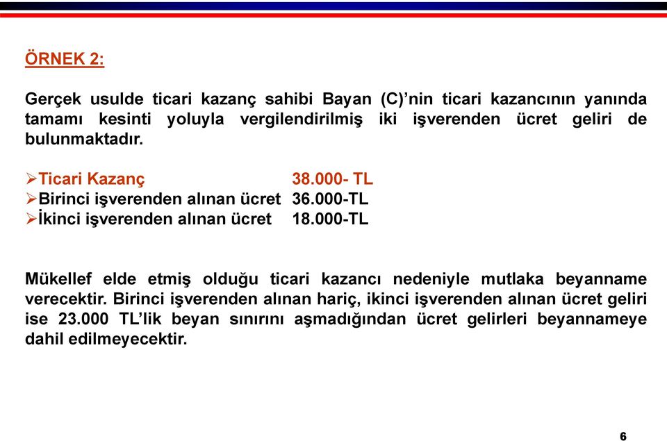 000-TL İkinci işverenden alınan ücret 18.000-TL Mükellef elde etmiş olduğu ticari kazancı nedeniyle mutlaka beyanname verecektir.