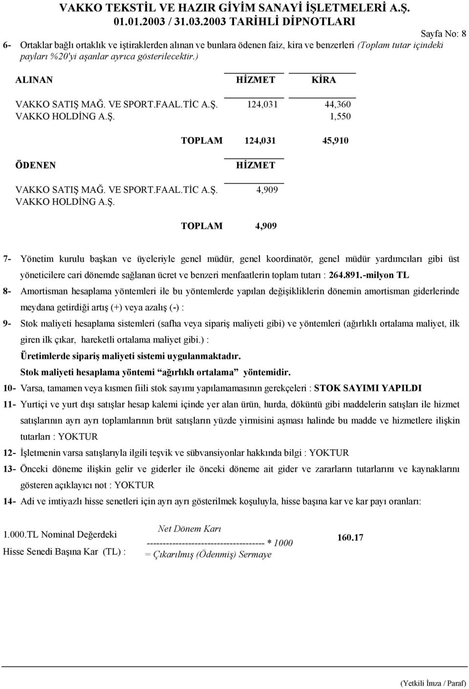 Ş. TOPLAM 4,909 7- Yönetim kurulu başkan ve üyeleriyle genel müdür, genel koordinatör, genel müdür yardımcıları gibi üst yöneticilere cari dönemde sağlanan ücret ve benzeri menfaatlerin toplam tutarı