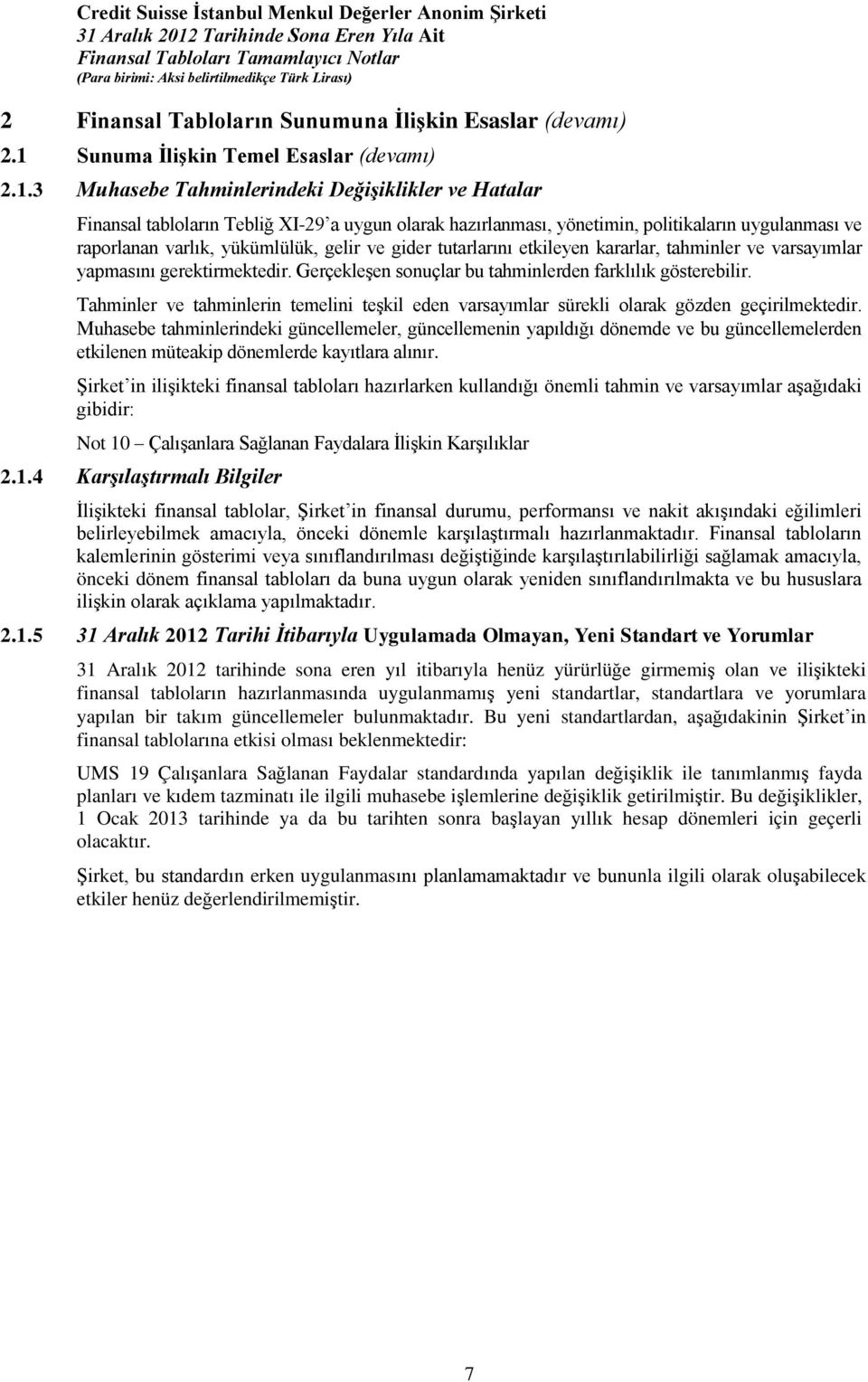 3 Muhasebe Tahminlerindeki Değişiklikler ve Hatalar Finansal tabloların Tebliğ XI-29 a uygun olarak hazırlanması, yönetimin, politikaların uygulanması ve raporlanan varlık, yükümlülük, gelir ve gider