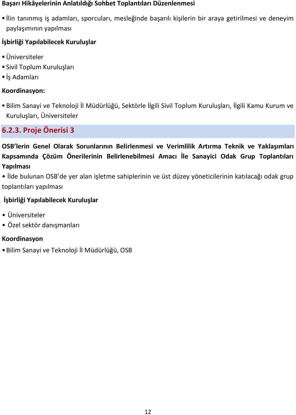 Proje Önerisi 3 OSB lerin Genel Olarak Sorunlarının Belirlenmesi ve Verimlilik Artırma Teknik ve Yaklaşımları Kapsamında Çözüm Önerilerinin Belirlenebilmesi Amacı İle Sanayici Odak Grup Toplantıları