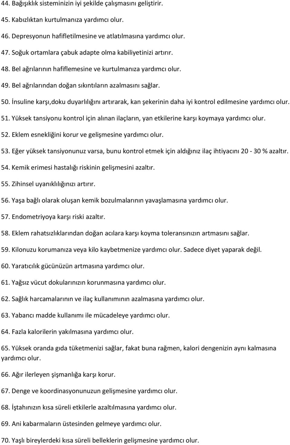 İnsuline karşı,doku duyarlılığını artırarak, kan şekerinin daha iyi kontrol edilmesine yardımcı olur. 51. Yüksek tansiyonu kontrol için alınan ilaçların, yan etkilerine karşı koymaya yardımcı olur.