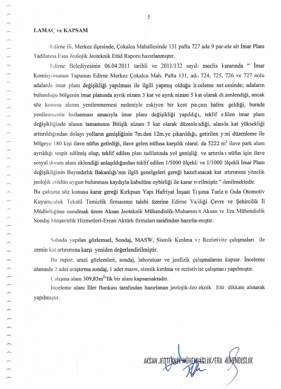 Pafta 131, adl 724, 725, 726 ve 727 nolu adalarda mar planı değşklğ yapılması le lgl yapmış olduğu nceleme netıcesnde; adaların bulunduğu bölgenn mar planında ayrık nzam 3 kat ve ayrık nzam 51<at