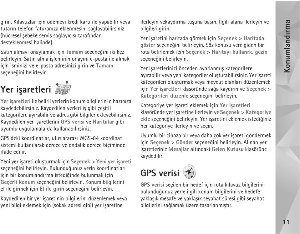 Yer iþaretleri Yer iþaretleri ile belirli yerlerin konum bilgilerini cihazýnýza kaydedebilirsiniz. Kaydedilen yerleri iþ gibi çeþitli kategorilere ayýrabilir ve adres gibi bilgiler ekleyebilirsiniz.