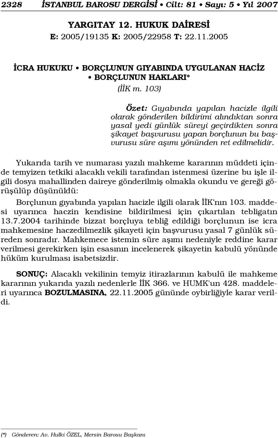 yönünden ret edilmelidir. temyizen tetkiki alacakl vekili taraf ndan istenmesi üzerine bu iflle ilgili Borçlunun g yab nda yap lan hacizle ilgili olarak K n n 103.