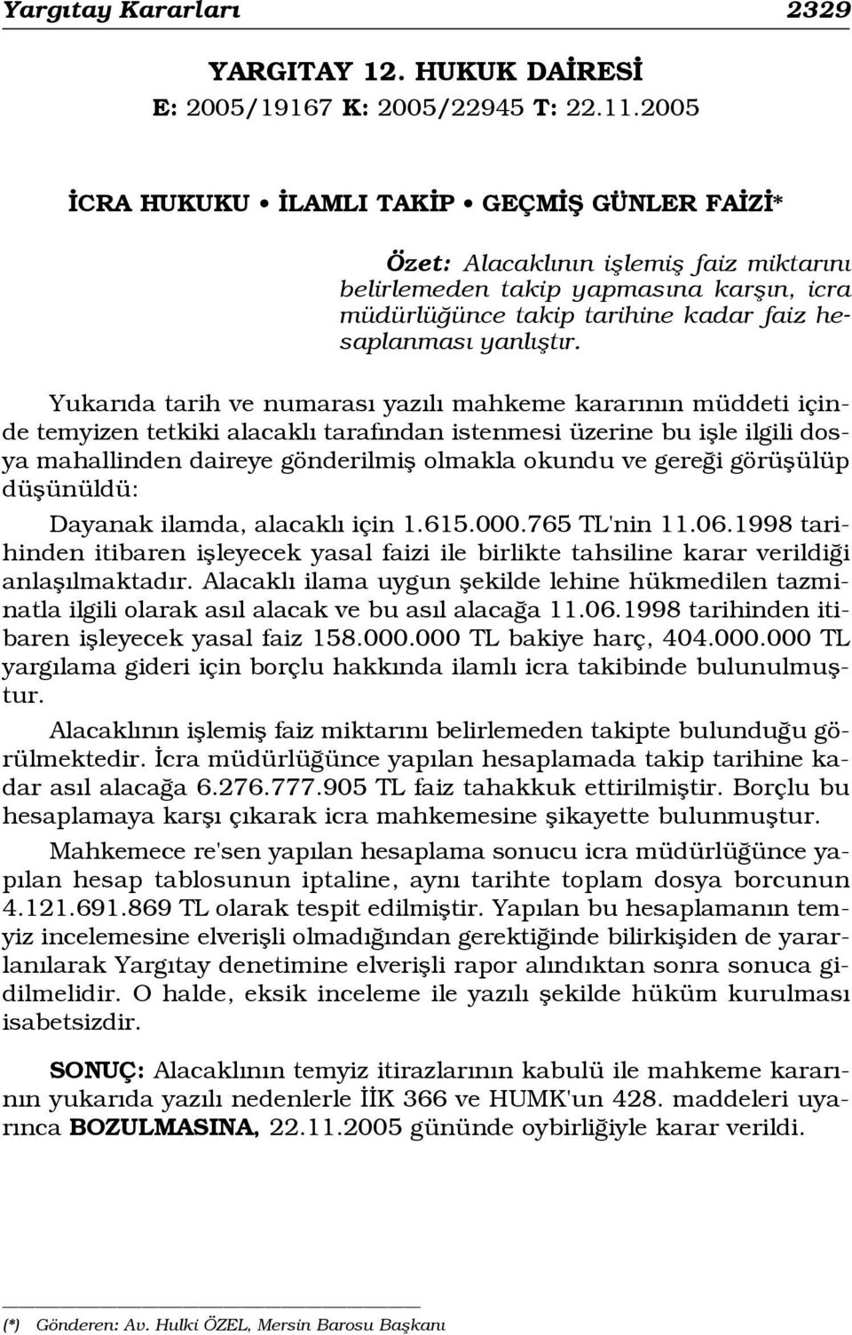 temyizen tetkiki alacakl taraf ndan istenmesi üzerine bu iflle ilgili dosya mahallinden daireye gönderilmifl olmakla okundu ve gere i görüflülüp Dayanak ilamda, alacakl için 1.615.000.765 TL'nin 11.