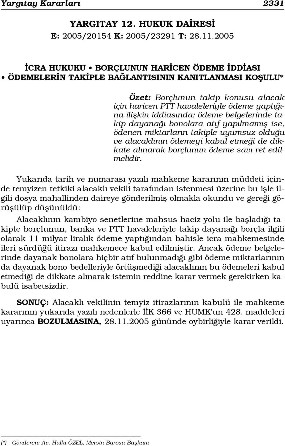 iddias nda; ödeme belgelerinde takip dayana bonolara at f yap lmam fl ise, ödenen miktarlar n takiple uyumsuz oldu u ve alacakl n n ödemeyi kabul etme i de dikkate al narak borçlunun ödeme sav ret