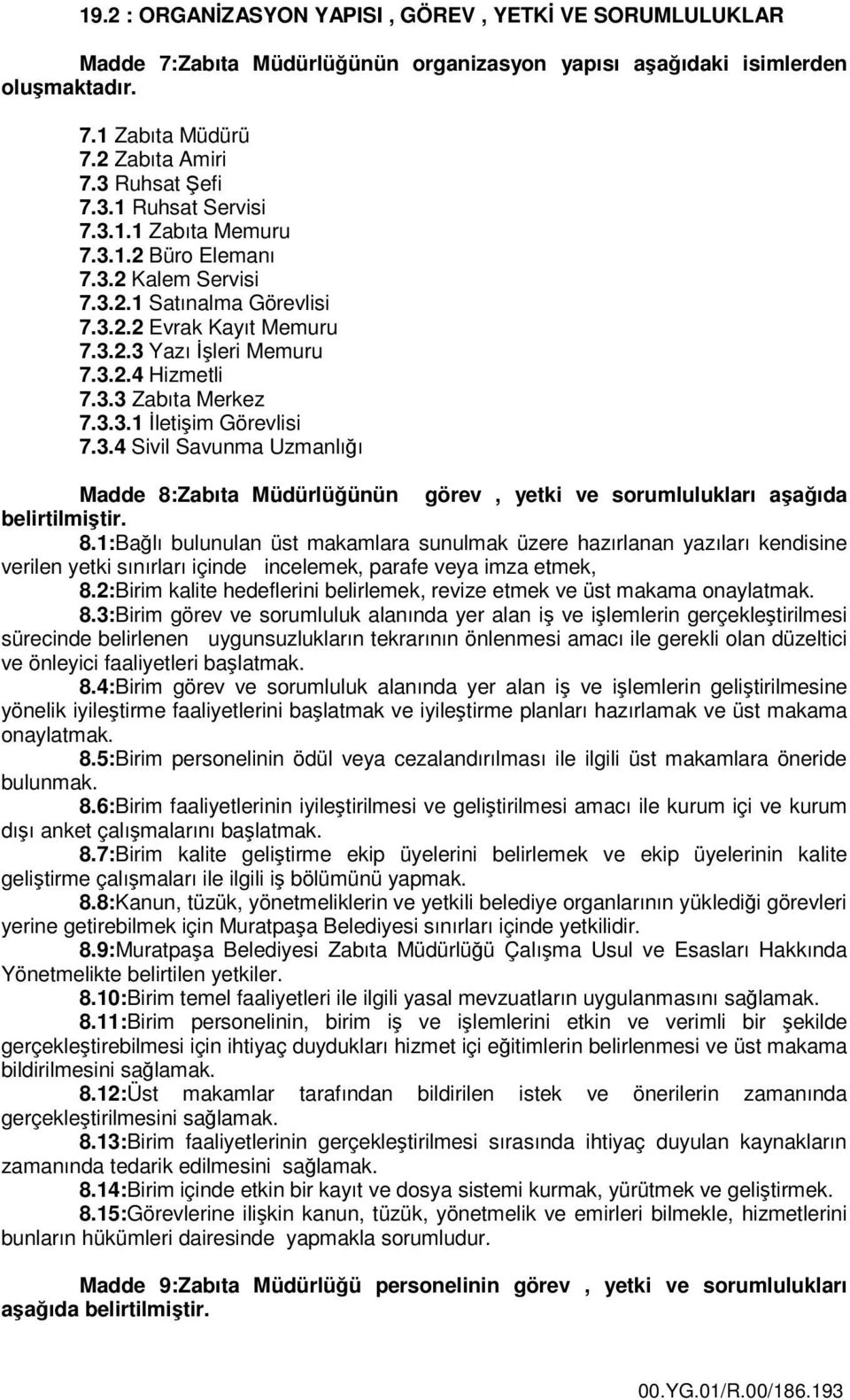 3.4 Sivil Savunma Uzmanlığı Madde 8:Zabıta Müdürlüğünün görev, yetki ve sorumlulukları aşağıda belirtilmiştir. 8.1:Bağlı bulunulan üst makamlara sunulmak üzere hazırlanan yazıları kendisine verilen yetki sınırları içinde incelemek, parafe veya imza etmek, 8.