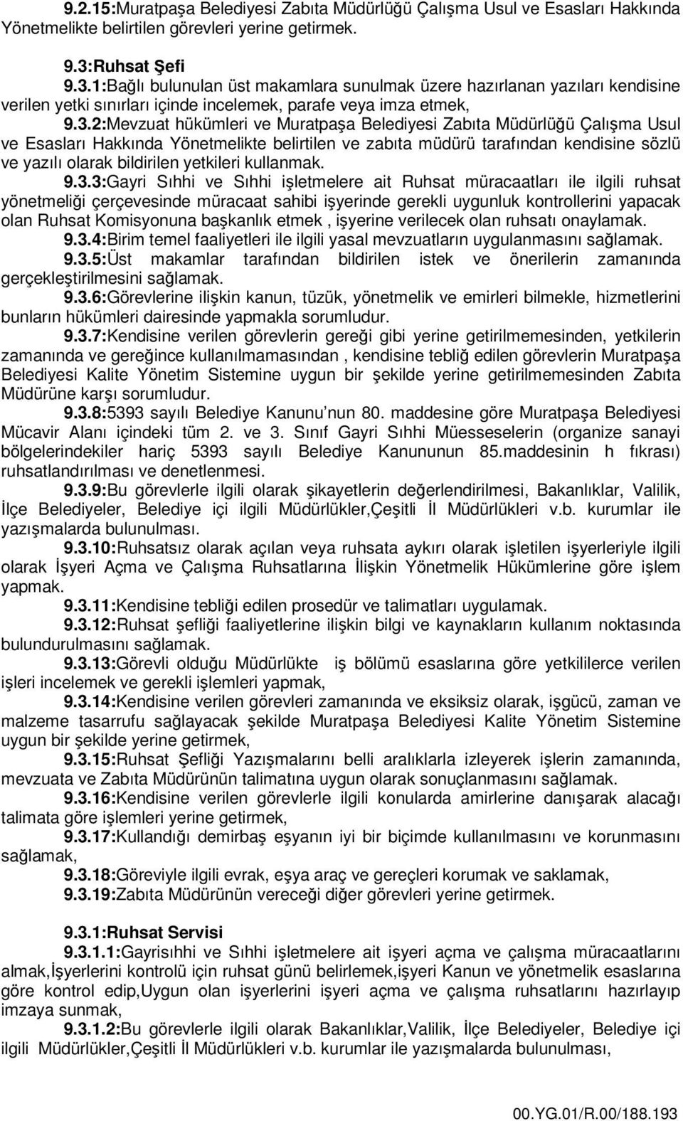 1:Bağlı bulunulan üst makamlara sunulmak üzere hazırlanan yazıları kendisine verilen yetki sınırları içinde incelemek, parafe veya imza etmek, 9.3.