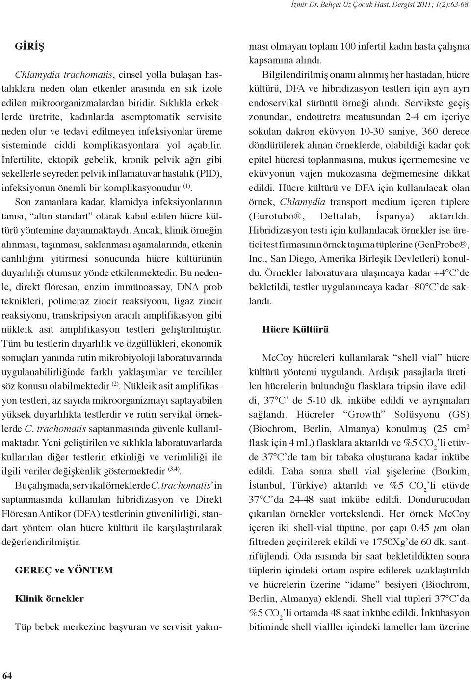 İnfertilite, ektopik gebelik, kronik pelvik ağrı gibi sekellerle seyreden pelvik inflamatuvar hastalık (PID), infeksiyonun önemli bir komplikasyonudur (1).