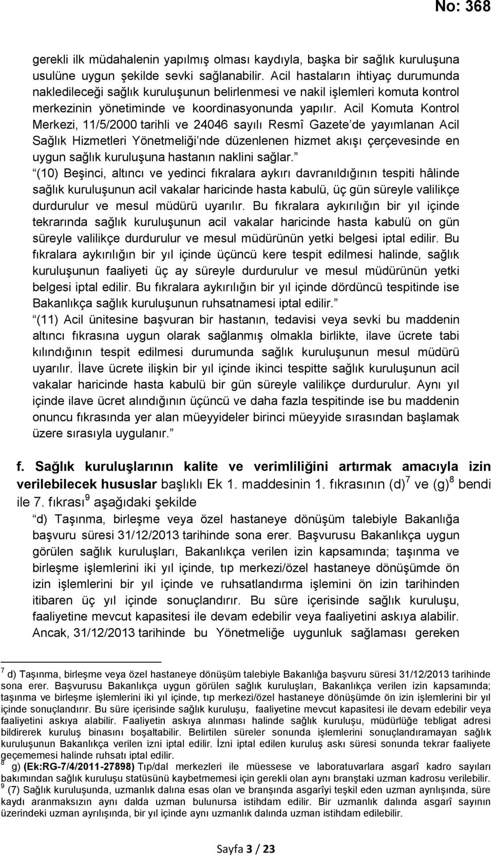 Acil Komuta Kontrol Merkezi, 11/5/2000 tarihli ve 24046 sayılı Resmî Gazete de yayımlanan Acil Sağlık Hizmetleri Yönetmeliği nde düzenlenen hizmet akışı çerçevesinde en uygun sağlık kuruluşuna