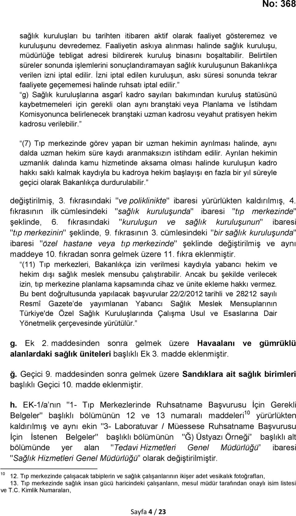 Belirtilen süreler sonunda işlemlerini sonuçlandıramayan sağlık kuruluşunun Bakanlıkça verilen izni iptal edilir.