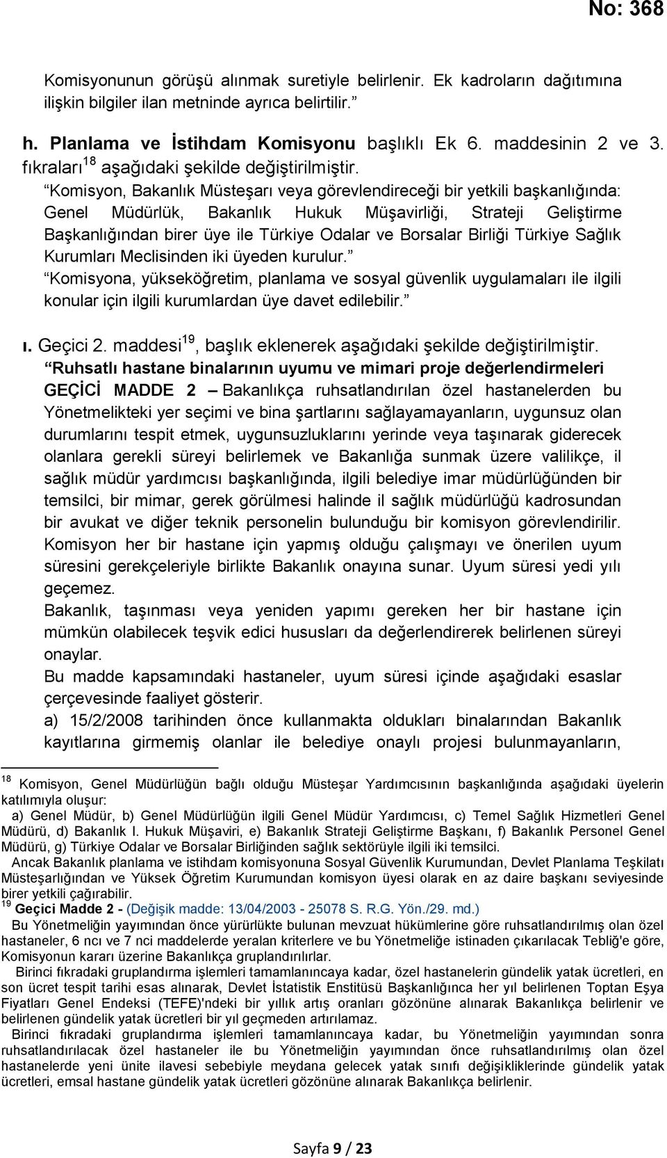 Komisyon, Bakanlık Müsteşarı veya görevlendireceği bir yetkili başkanlığında: Genel Müdürlük, Bakanlık Hukuk Müşavirliği, Strateji Geliştirme Başkanlığından birer üye ile Türkiye Odalar ve Borsalar