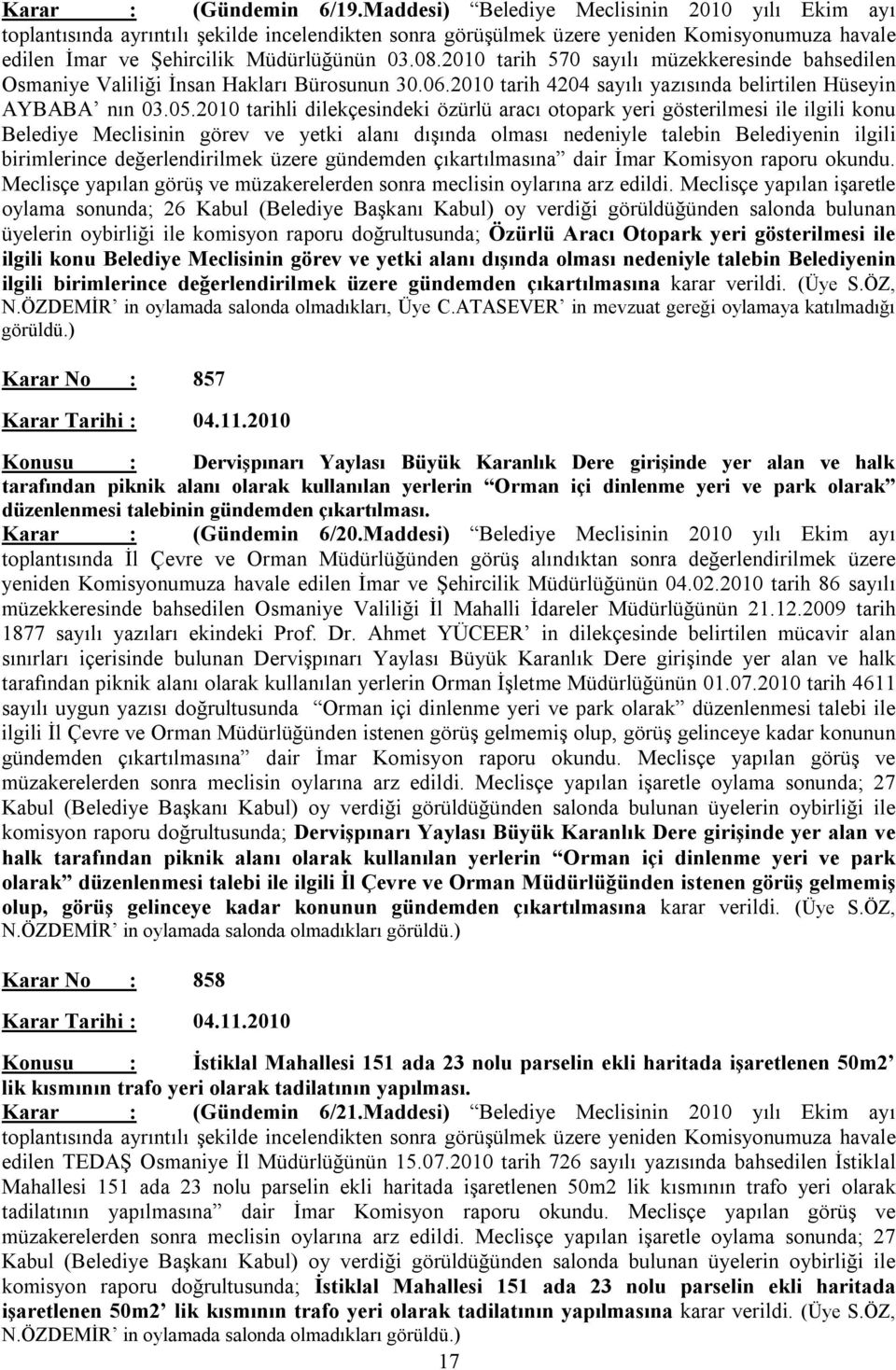 2010 tarih 570 sayılı müzekkeresinde bahsedilen Osmaniye Valiliği İnsan Hakları Bürosunun 30.06.2010 tarih 4204 sayılı yazısında belirtilen Hüseyin AYBABA nın 03.05.