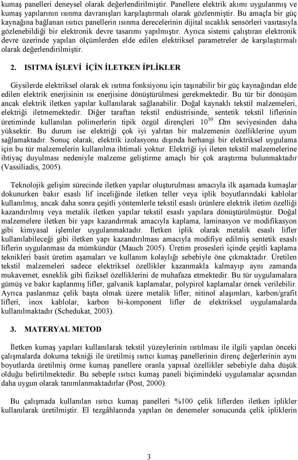 Ayrca sistemi çal tran elektronik devre üzerinde yaplan ölçümlerden elde edilen elektriksel parametreler de kar la trmal olarak de!erlendirilmi tir. 2.