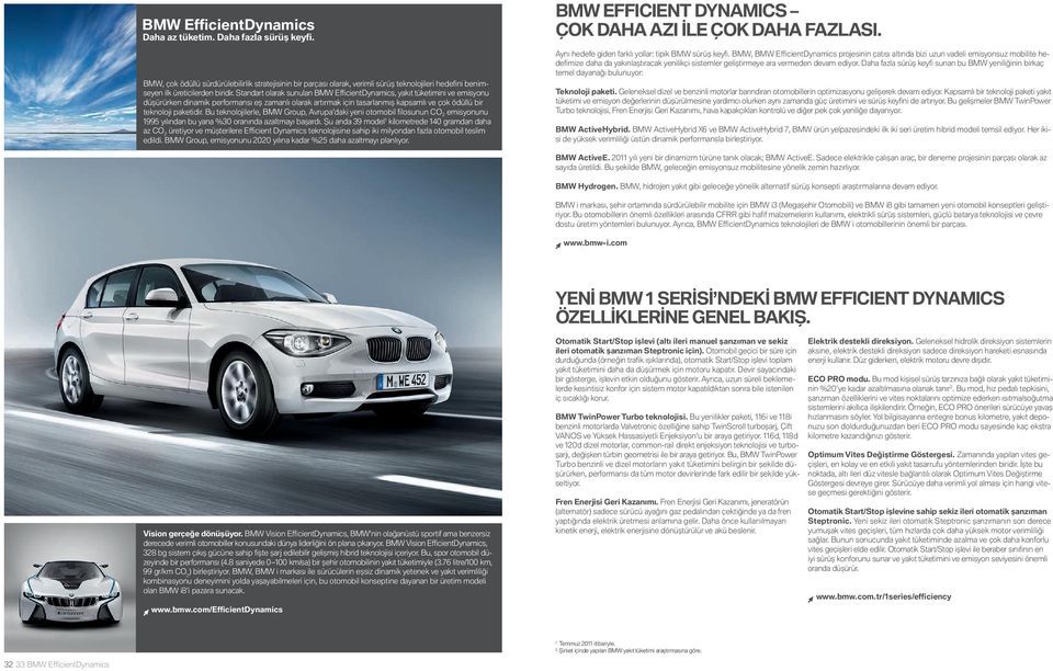 Standart olarak sunulan BMW Effi cientdynamics, yakıt tüketimini ve emisyonu düşürürken dinamik performansı eş zamanlı olarak artırmak için tasarlanmış kapsamlı ve çok ödüllü bir teknoloji paketidir.