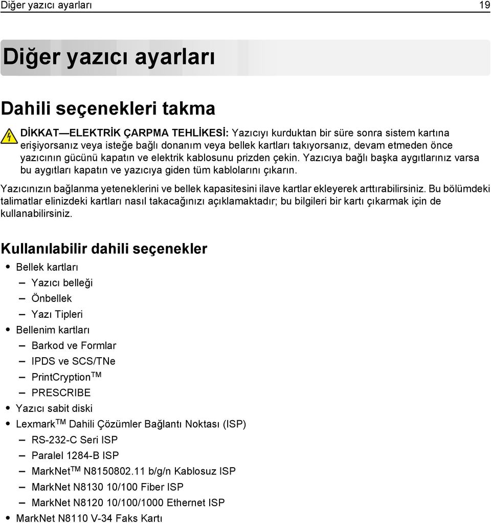 Yazıcıya bağlı başka aygıtlarınız varsa bu aygıtları kapatın ve yazıcıya giden tüm kablolarını çıkarın.