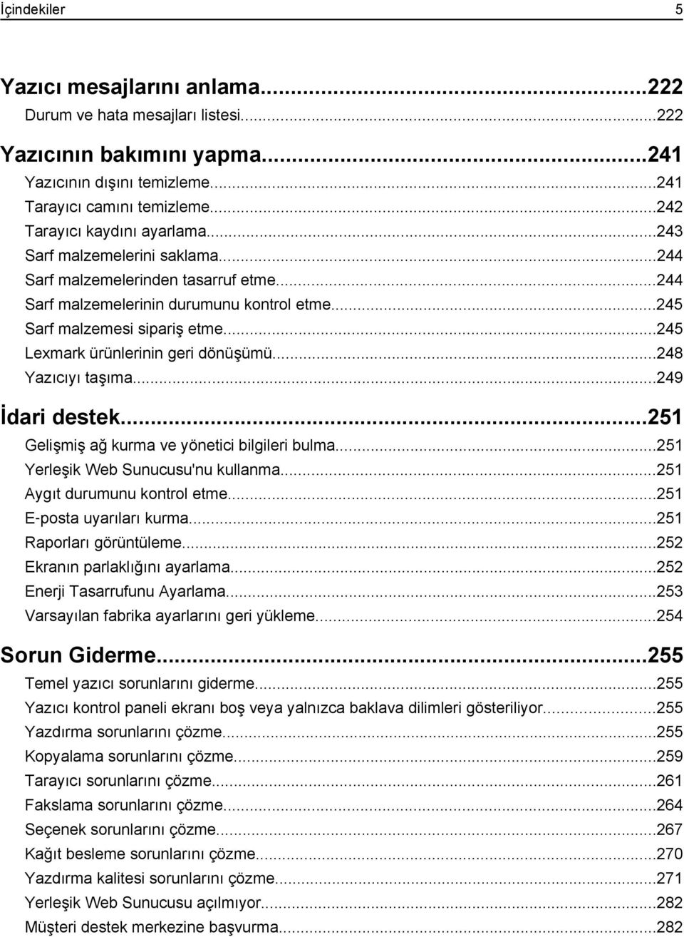 ..245 Lexmark ürünlerinin geri dönüşümü...248 Yazıcıyı taşıma...249 İdari destek...251 Gelişmiş ağ kurma ve yönetici bilgileri bulma...251 Yerleşik Web Sunucusu'nu kullanma.