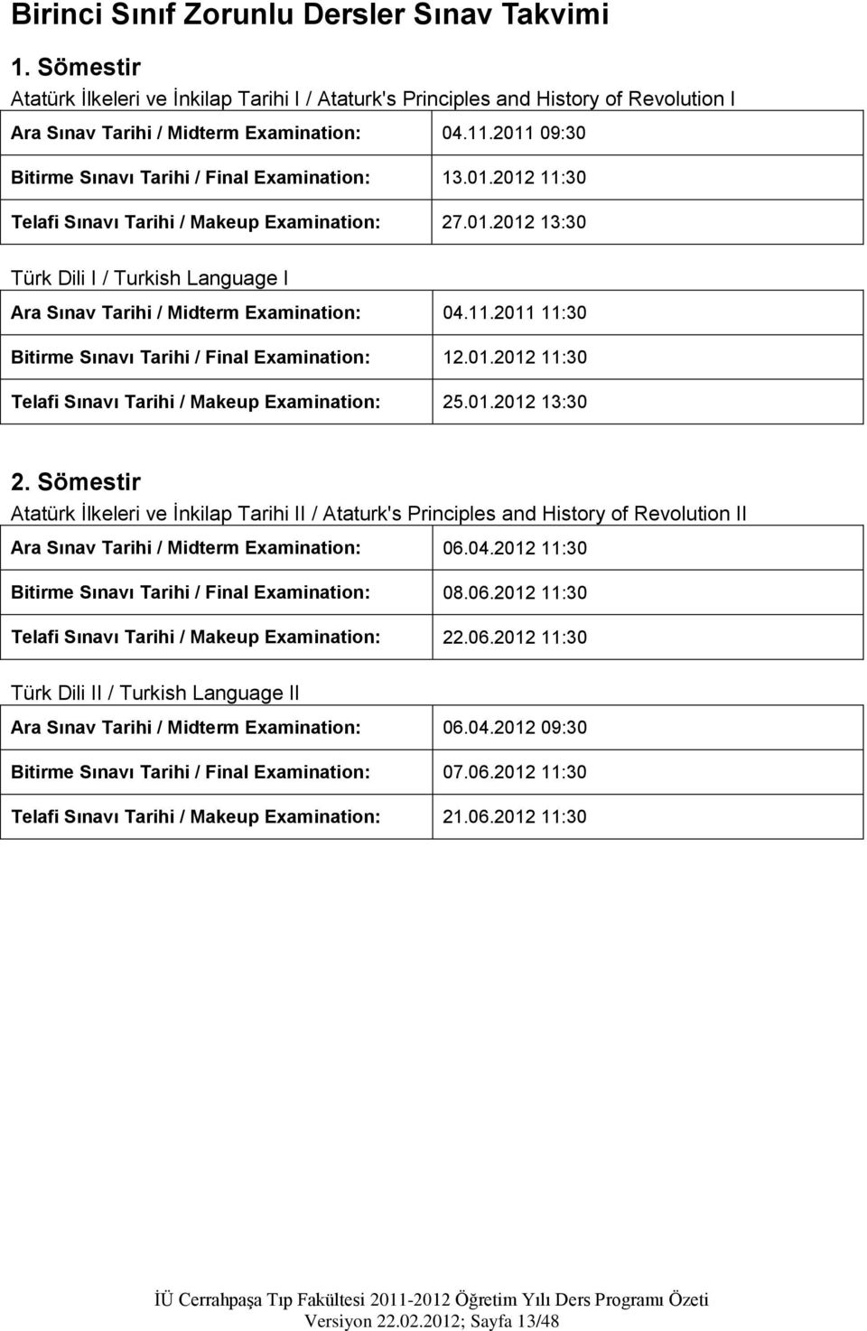 11.2011 11:30 Bitirme Sınavı Tarihi / Final Examination: 12.01.2012 11:30 Telafi Sınavı Tarihi / Makeup Examination: 25.01.2012 13:30 2.