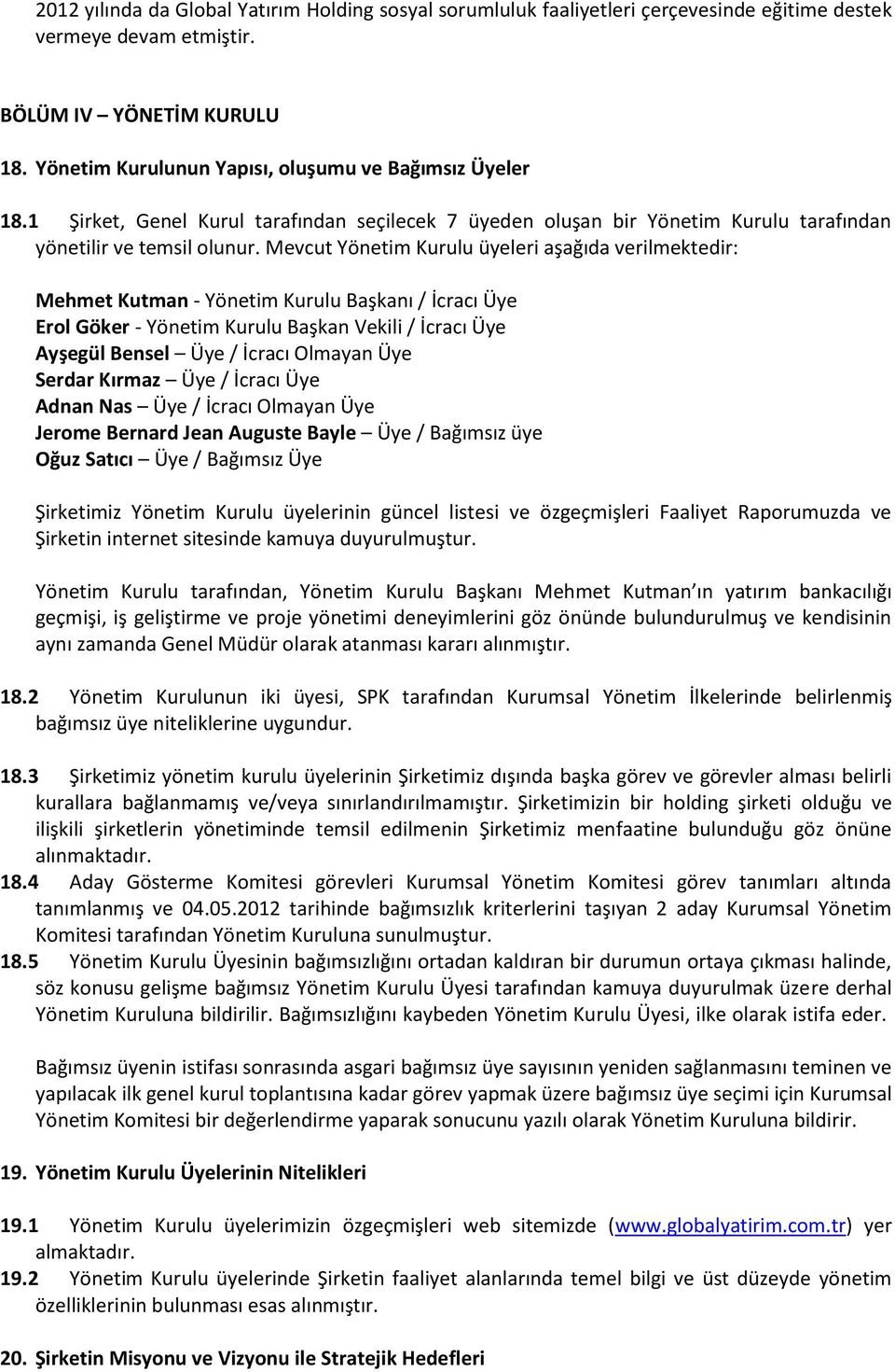 Mevcut Yönetim Kurulu üyeleri aşağıda verilmektedir: Mehmet Kutman - Yönetim Kurulu Başkanı / İcracı Üye Erol Göker - Yönetim Kurulu Başkan Vekili / İcracı Üye Ayşegül Bensel Üye / İcracı Olmayan Üye
