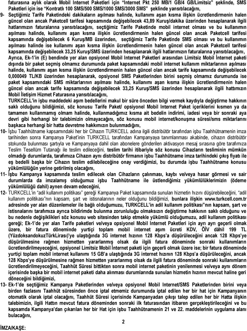 üzerinden hesaplanarak ilgili hatlarımızın faturalarına yansıtılacağını, seçtiğimiz Tarife Paketinde mobil internet olması ve bu kullanımın aşılması halinde, kullanımı aşan kısma ilişkin