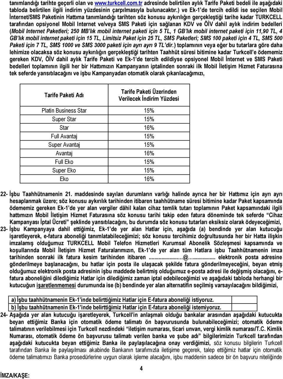 ve/veya SMS Paketi için sağlanan KDV ve ÖİV dahil aylık indirim bedelleri (Mobil Internet Paketleri; 250 MB lık mobil internet paketi için 5 TL, 1 GB lık mobil internet paketi için 11,90 TL, 4 GB lık