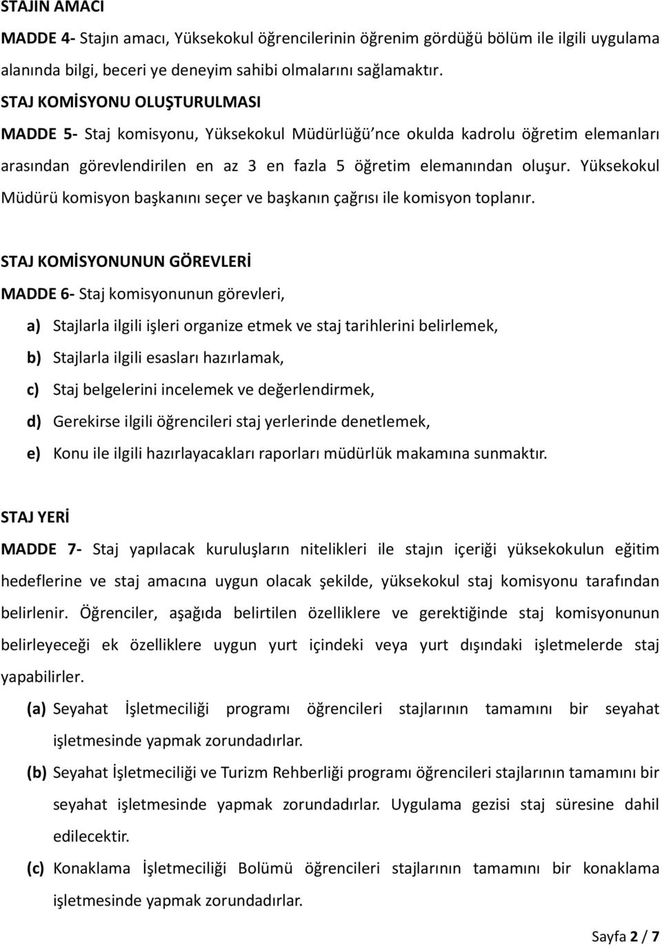 Yüksekokul Müdürü komisyon başkanını seçer ve başkanın çağrısı ile komisyon toplanır.