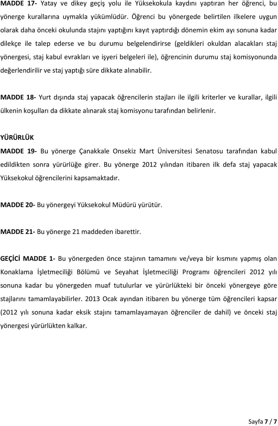 (geldikleri okuldan alacakları staj yönergesi, staj kabul evrakları ve işyeri belgeleri ile), öğrencinin durumu staj komisyonunda değerlendirilir ve staj yaptığı süre dikkate alınabilir.