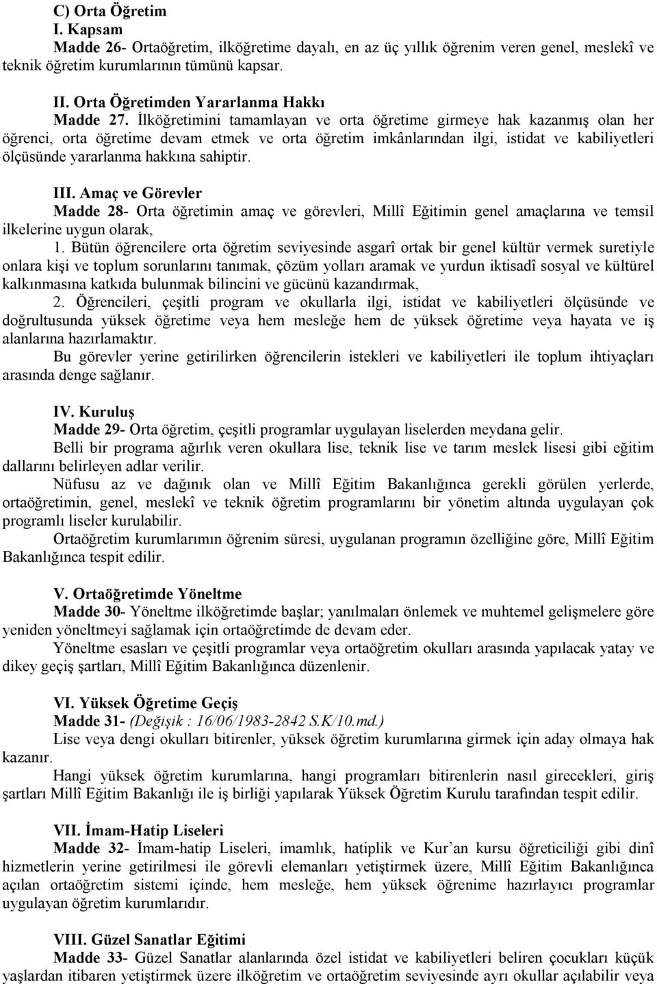 İlköğretimini tamamlayan ve orta öğretime girmeye hak kazanmış olan her öğrenci, orta öğretime devam etmek ve orta öğretim imkânlarından ilgi, istidat ve kabiliyetleri ölçüsünde yararlanma hakkına