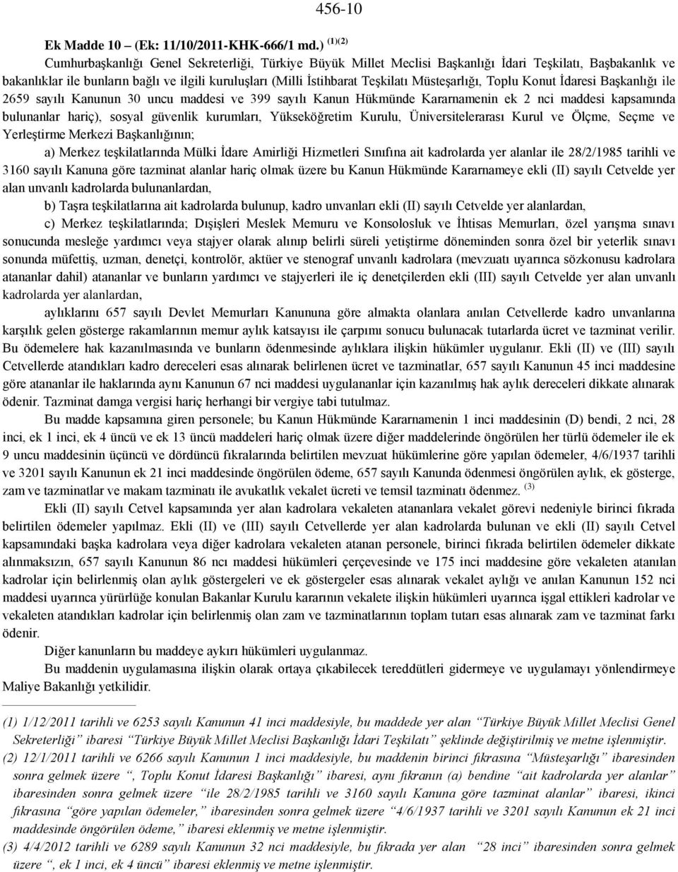 Müsteşarlığı, Toplu Konut İdaresi Başkanlığı ile 2659 sayılı Kanunun 30 uncu maddesi ve 399 sayılı Kanun Hükmünde Kararnamenin ek 2 nci maddesi kapsamında bulunanlar hariç), sosyal güvenlik