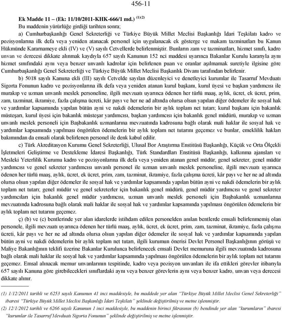 atanacak personel için uygulanacak ek gösterge ve makam tazminatları bu Kanun Hükmünde Kararnameye ekli (IV) ve (V) sayılı Cetvellerde belirlenmiştir.